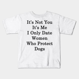 It's Not You It's Me I Only Date Women Who Protect Dogs Kids T-Shirt